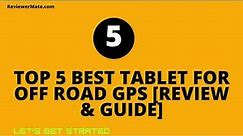 Top 5 Best Tablet For Off Road GPS [Review & Guide]