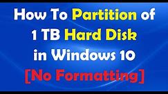 How To Create Partition of 1 TB Hard Disk in Windows 10 [No Formatting]