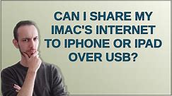 Apple: Can I share my iMac's internet to iPhone or iPad over USB?