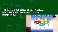 Full version  A Factory of One: Applying Lean Principles to Banish Waste and Improve Your
