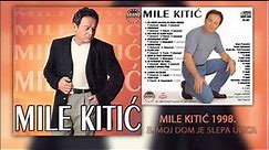 Mile Kitic - Moj dom je slepa ulica - (Audio 1998)