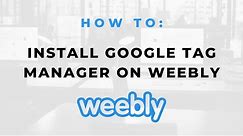 How To Install Google Tag Manager on Weebly Websites in 2020