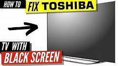 How To Fix a Toshiba TV Black Screen
