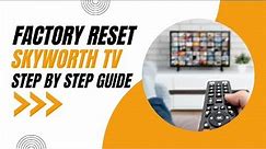 How to Factory Reset your Skyworth TV: Step-by-Step Guide