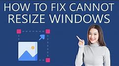 How to Fix Cannot Resize the Windows on Windows 11?
