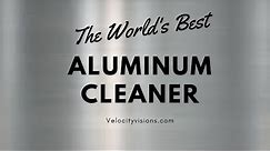The World's Best Aluminum Cleaner