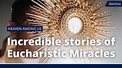 Heaven on Earth: Incredible Stories of Eucharistic Miracles