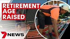 Retirement aged pushed-back in Australia | 7NEWS