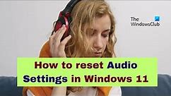 How to reset Audio Settings in Windows 11