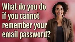 What do you do if you cannot remember your email password?