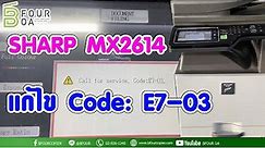 วิธีแก้ไข Code Error : E7-03 เครื่อง Sharp mx2614 By B four OA
