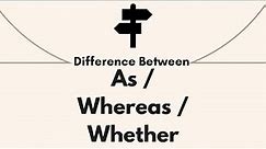 Understand difference between As, whereas and whether