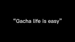 “Gacha life is easy” meme