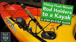 How To Fit Flush Mount Fishing Rod Holders onto a Kayak - A Step-By-Step Guide