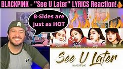 BLACKPINK - "See U Later" LYRICS Reaction! (B-Side FIRE)