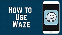 How to Use the Waze App – Beginners Guide to Waze