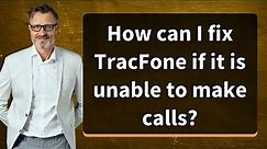 How can I fix TracFone if it is unable to make calls?
