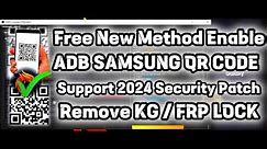 Free New Method Enable ADB SAMSUNG QR CODE | Support 2024 Security Patch | Remove KG / FRP LOCK
