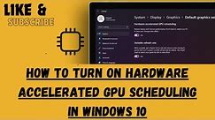 How to Turn On Hardware Accelerated GPU Scheduling in Windows 10