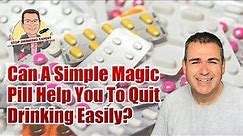 Can A Simple Magic Pill Help You To Quit Drinking Easily?