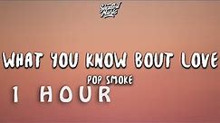 [ 1 HOUR ] Pop Smoke - What You Know Bout Love (Lyrics)