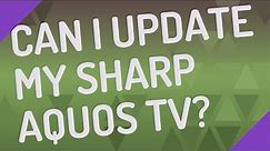 Can I update my Sharp Aquos TV?