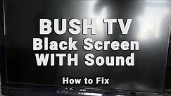 Bush TV Black Screen WITH Sound | NO Picture But Sound | 10-Min Fixes