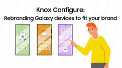 Knox Configure: Rebranding Galaxy devices to fit your brand | Samsung