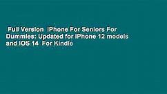 Full Version  iPhone For Seniors For Dummies: Updated for iPhone 12 models and iOS 14  For Kindle