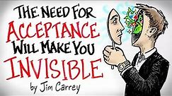 the NEED for Acceptance Will Make You INVISIBLE - Jim Carrey