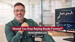 Should You Stop Buying Bonds Forever?