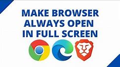 How to make Chrome, Edge, Brave always open in full screen on Windows 10
