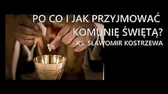 Po co i jak przyjmować Komunię Świętą - ks. Sławomir Kostrzewa