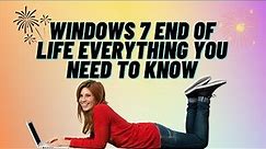 Windows 7 End of Life: Everything You Need To Know
