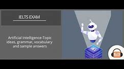 Artificial Intelligence: Topic ideas, grammar, vocabulary and sample answers.
