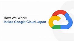 How We Work: Inside Google Cloud Japan