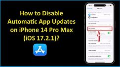 How to Disable Automatic App Updates on iPhone 14 Pro Max (iOS 17.2.1)?