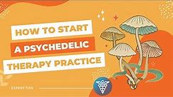 How to Start a Psychedelic Therapy Practice