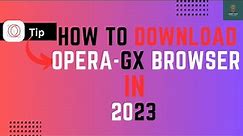 How to Download Opera GX Browser in 2023 - Full Guide