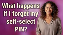 What happens if I forget my self-select PIN?