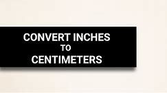 How to Convert Inches to Centimeters | Explained