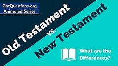Old Testament vs. New Testament - What are the differences?
