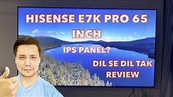 Hisense E7K Pro QLED TV 65 INCH | Most detailed HONEST USER REVIEW | BEST QLED TV FOR GAMING 2023?