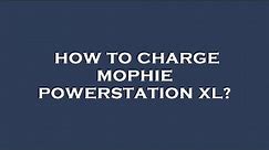 How to charge mophie powerstation xl?