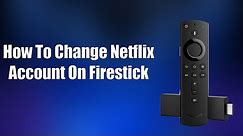 How To Change Netflix Account On Firestick