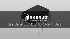 How to Use Serial EEPROM Memory for Storing Data – Maker.io Tutorial | Digi-Key Electronics