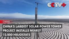 China's Largest Solar Power Tower Project Installs Nearly 12,000 Heliostats