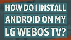 How do I install Android on my LG WebOS TV?