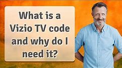 What is a Vizio TV code and why do I need it?