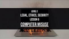 Level 2 Legal Ethics Security Lesson 6: Computer misuse